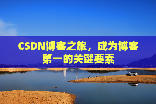 CSDN博客之旅，成为博客第一的关键要素